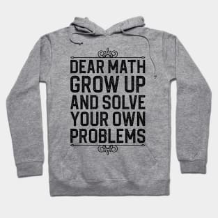 Dear Math Grow Up And Solve Your Own Problems Hoodie